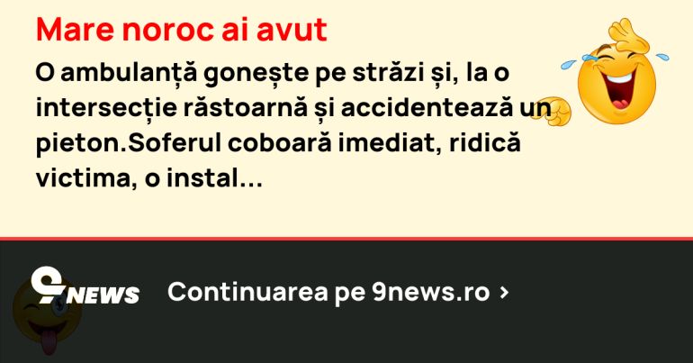 Mare noroc ai avut