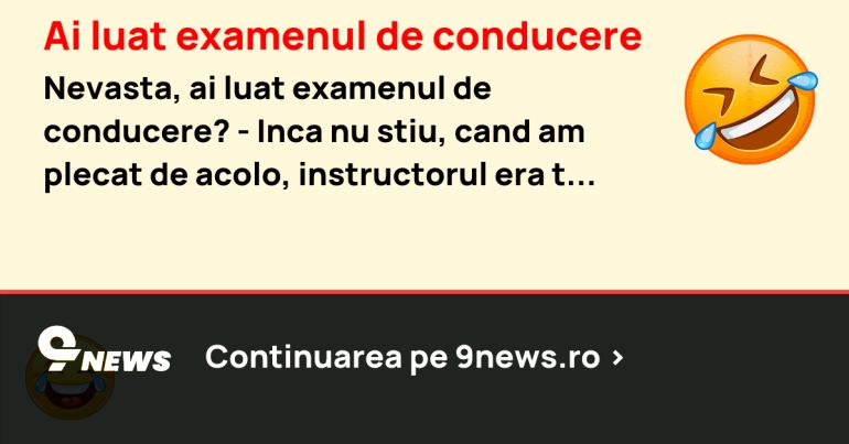 Ai luat examenul de conducere