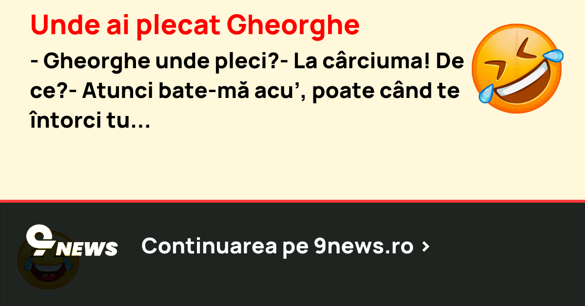 Unde ai plecat Gheorghe